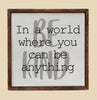 10x10 In A World Where You Can Be Anything Be Kind - CW028